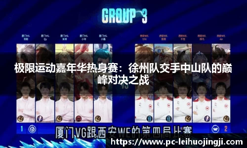 极限运动嘉年华热身赛：徐州队交手中山队的巅峰对决之战