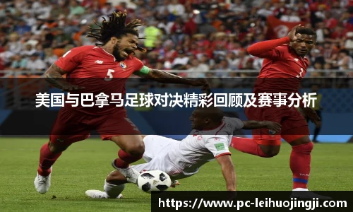 美国与巴拿马足球对决精彩回顾及赛事分析