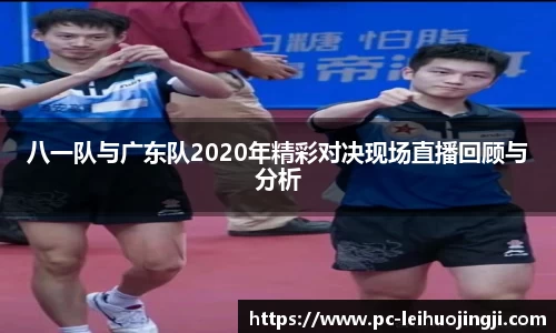 八一队与广东队2020年精彩对决现场直播回顾与分析